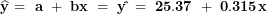 \[ \widehat{\mathbf{y}}\mathbf{\ = \ a\ + \ bx\ = \ y\hat{}\ = \ 25.37\ + \ 0.315}\mathbf{x}\ \]