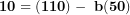 \[ \mathbf{10 = (110) - \ b(50)}\  \]