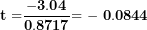 \[ \mathbf{t =}\frac{\mathbf{- 3.04}}{\mathbf{0.8717}}\mathbf{= - \ 0.0844}\ \]