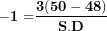 \[ \mathbf{- 1 =}\frac{\mathbf{3(50 - 48)}}{\mathbf{S.D}}\mathbf{\ }\  \]
