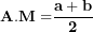 \[ \mathbf{A.M =}\frac{\mathbf{a + b}}{\mathbf{2}}\ \]