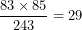 \[  \frac{83 \times 85}{243} = 29\ \]