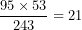 \[ \frac{95 \times 53}{243} = 21\  \]