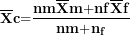 \[ {\overline{\mathbf{X}}}{\mathbf{c}}\mathbf{=}\frac{\mathbf{n}{\mathbf{m}}\overline{\mathbf{X}}\mathbf{m +}\mathbf{n}{\mathbf{f}}\overline{\mathbf{X}}\mathbf{f}}{\mathbf{n}{\mathbf{m}}\mathbf{+}\mathbf{n}_{\mathbf{f}}}\ \]