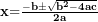  \mathbf{x}\mathbf{=}\frac{\mathbf{-}\mathbf{b}\mathbf{\pm}\sqrt{\mathbf{b}^{\mathbf{2}}\mathbf{- 4}\mathbf{ac}}}{\mathbf{2}\mathbf{a}}\  
