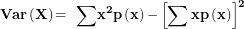 \[ \mathbf{Var}\left( \mathbf{X} \right)\mathbf{= \ \sum}\mathbf{x}^{\mathbf{2}}\mathbf{p}\left( \mathbf{x} \right)\mathbf{-}\left\lbrack \mathbf{\sum xp}\left( \mathbf{x} \right) \right\rbrack^{\mathbf{2}}\mathbf{\ \ \ }\ \]