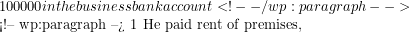100 000 in the business bank account <!-- /wp:paragraph -->  <!-- wp:paragraph --> 1 He paid rent of premises,