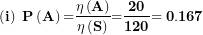 \[ \left( \mathbf{i} \right)\mathbf{\ P}\left( \mathbf{A} \right)\mathbf{=}\frac{\mathbf{\eta}\left( \mathbf{A} \right)}{\mathbf{\eta}\left( \mathbf{S} \right)}\mathbf{=}\frac{\mathbf{20}}{\mathbf{120}}\mathbf{= 0.167}\  \]