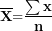 \[ \overline{\mathbf{X}}\mathbf{=}\frac{\mathbf{\sum x}}{\mathbf{n}}\ \]
