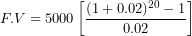 \[ F.V = 5000\left\lbrack \frac{(1 + 0.02)^{20} - 1}{0.02} \right\rbrack\  \]