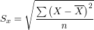 \[ S_{x} = \sqrt{\frac{\sum\left( X - \overline{X} \right)^{2}}{n}}\ \]