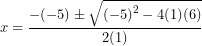 \[ x = \frac{- ( - 5) \pm \sqrt{{( - 5)}^{2} - 4(1)(6)}}{2(1)}\  \]