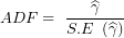 \[ ADF = \ \frac{\widehat{\gamma}}{S.E\ \left( \widehat{\gamma} \right)}\ \]