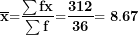 \[ \mathbf{µ}\overline{\mathbf{x}}\mathbf{=}\frac{\mathbf{\sum fx\overline{}}}{\mathbf{\sum f}}\mathbf{=}\frac{\mathbf{312}}{\mathbf{36}}\mathbf{= 8.67}\ \]