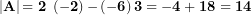  \left| \mathbf{A} \right|\mathbf{= 2\ }\left( \mathbf{- 2} \right)\mathbf{-}\left( \mathbf{- 6} \right)\mathbf{3 = - 4 + 18 = 14\ }\  