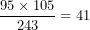 \[ \frac{95 \times 105}{243} = 41\ \]