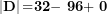 \[  \left| \mathbf{D} \right|\mathbf{=}\mathbf{32}\mathbf{-}\mathbf{\ }\mathbf{96}\mathbf{+ \ }\mathbf{0}\ \]