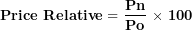 \[ \mathbf{Price\ Relative = \ }\frac{\mathbf{Pn}}{\mathbf{Po}}\mathbf{\ }\mathbf{\times}\mathbf{\ 100}\ \]
