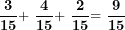 \[ \frac{\mathbf{3}}{\mathbf{15}}\mathbf{+ \ }\frac{\mathbf{4}}{\mathbf{15}}\mathbf{+ \ }\frac{\mathbf{2}}{\mathbf{15}}\mathbf{= \ }\frac{\mathbf{9}}{\mathbf{15}}\ \]