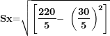 \[  \mathbf{S}\mathbf{x}\mathbf{=}\sqrt{\left\lbrack \frac{\mathbf{220}}{\mathbf{5}}\mathbf{-}\mathbf{\ }\left( \frac{\mathbf{30}}{\mathbf{5}} \right)^{\mathbf{2}} \right\rbrack}\ \]