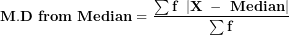 \[ \mathbf{M.D\ from\ Median = \ }\frac{\mathbf{\sum f\ }\left| \mathbf{X\  - \ Median} \right|}{\mathbf{\sum f}}\ \]