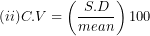 \[ (ii)C.V = \left( \frac{S.D}{mean} \right)100\ \ \]