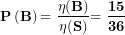 \[ \mathbf{P}\left( \mathbf{B} \right)\mathbf{= \ }\frac{\mathbf{\eta(B)}}{\mathbf{\eta(S)}}\mathbf{= \ }\frac{\mathbf{15}}{\mathbf{36}}\ \]
