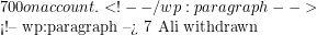 700 on account. <!-- /wp:paragraph -->  <!-- wp:paragraph --> 7 Ali withdrawn