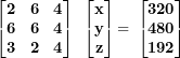 \[\begin{bmatrix}\mathbf{2} & \mathbf{6} & \mathbf{4} \\\mathbf{6} & \mathbf{6} & \mathbf{4} \\\mathbf{3} & \mathbf{2} & \mathbf{4} \\\end{bmatrix}\mathbf{\ }\begin{bmatrix}\mathbf{x} \\\mathbf{y} \\\mathbf{z} \\\end{bmatrix}\mathbf{= \ }\begin{bmatrix}\mathbf{320} \\\mathbf{480} \\\mathbf{192} \\\end{bmatrix}\]