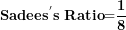 \[ \mathbf{Sadee}\mathbf{s}^{\mathbf{'}}\mathbf{s\ Ratio}\mathbf{=}\frac{\mathbf{1}}{\mathbf{8}}\  \]
