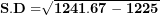 \[ \mathbf{S.D =}\sqrt{\mathbf{1241.67 - 1225}}\ \]