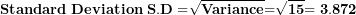 \[ \mathbf{Standard\ Deviation\ S.D =}\sqrt{\mathbf{Variance}}\mathbf{=}\sqrt{\mathbf{15}}\mathbf{= 3.872}\ \]