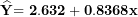\[  \widehat{\mathbf{Y}}\mathbf{= 2.632 + 0.8368x}\ \]