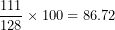 \[  \frac{111}{128} \times 100 = 86.72\  \]