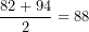 \[ \frac{82+94}2=88 \]