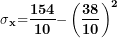 \[ \mathbf{\sigma ²}_{\mathbf{x\overline{}}}\mathbf{=}\frac{\mathbf{154}}{\mathbf{10}}\mathbf{-}\left( \frac{\mathbf{38}}{\mathbf{10}} \right)^{\mathbf{2}}\ \]