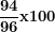 \[ \frac{\mathbf{94}}{\mathbf{96}}\mathbf{x}\mathbf{100}\  \]