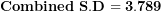 \[ \mathbf{Combined\ S.D = 3.789}\  \]