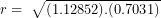 \[ r = \ \sqrt{(1.12852).(0.7031)}\ \]