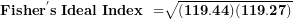 \[ \mathbf{Fishe}\mathbf{r}^{\mathbf{'}}\mathbf{s\ Ideal\ Index\ =}\sqrt{\mathbf{(119.44)(119.27)}}\  \]