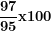 \[  \frac{\mathbf{97}}{\mathbf{95}}\mathbf{x}\mathbf{100}\ \]