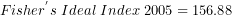 \[ Fisher^{'}s\ Ideal\ Index\ 2005 = 156.88\  \]