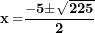 \[ \mathbf{x =}\frac{\mathbf{- 5 \pm}\sqrt{\mathbf{225}}}{\mathbf{2}}\  \]