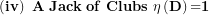 \[  \left( \mathbf{iv} \right)\mathbf{\ A\ Jack\ of\ Clubs\ \eta}\left( \mathbf{D} \right)\mathbf{=}\mathbf{1}\ \]