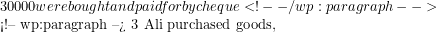 30 000 were bought and paid for by cheque <!-- /wp:paragraph -->  <!-- wp:paragraph --> 3 Ali purchased goods,