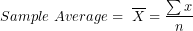 \[ Sample\ Average = \ \overline{X} = \frac{\sum x}{n} \]