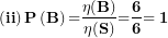 \[ \left( \mathbf{ii} \right)\mathbf{P}\left( \mathbf{B} \right)\mathbf{=}\frac{\mathbf{\eta(B)}}{\mathbf{\eta(S)}}\mathbf{=}\frac{\mathbf{6}}{\mathbf{6}}\mathbf{= 1}\  \]