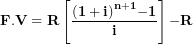 \[ \mathbf{F.V = R}\left\lbrack \frac{\mathbf{(1 + i)}^{\mathbf{n + 1}}\mathbf{- 1}}{\mathbf{i}} \right\rbrack\mathbf{- R}\  \]
