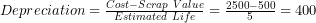   Depreciation = \frac{Cost - Scrap\ Value}{Estimated\ Life} = \frac{2500 - 500}{5} = 400\ 