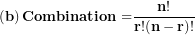 \[ \left( \mathbf{b} \right)\mathbf{Combination =}\frac{\mathbf{n!}}{\mathbf{r!(n - r)!}}\  \]